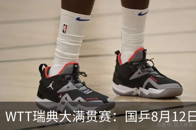 WTT瑞典大满贯赛：国乒8月12日赛程公布，陈幸同迎来女单焦点战斗